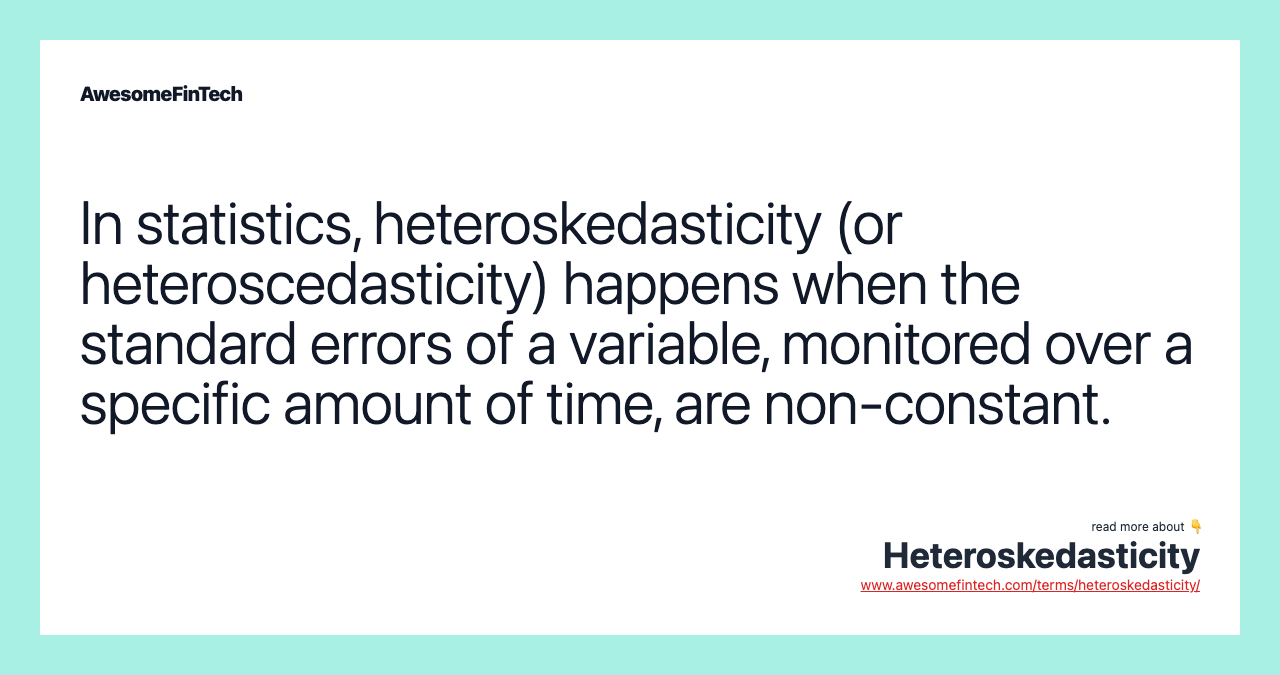 In statistics, heteroskedasticity (or heteroscedasticity) happens when the standard errors of a variable, monitored over a specific amount of time, are non-constant.