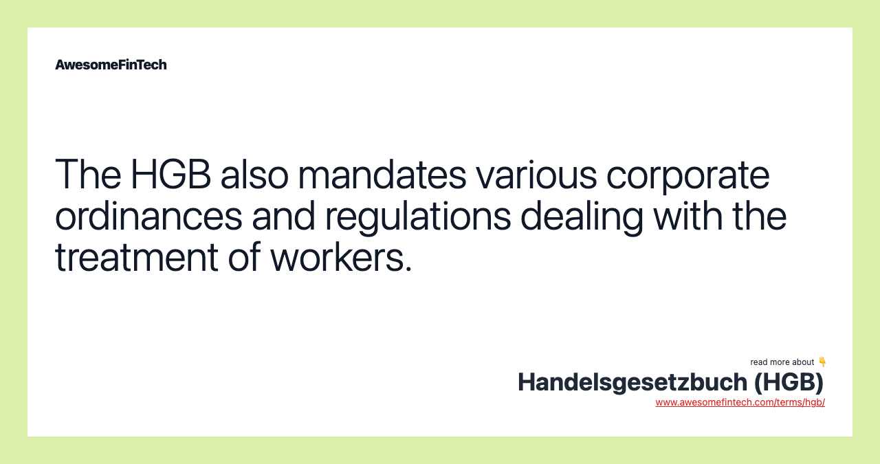 The HGB also mandates various corporate ordinances and regulations dealing with the treatment of workers.