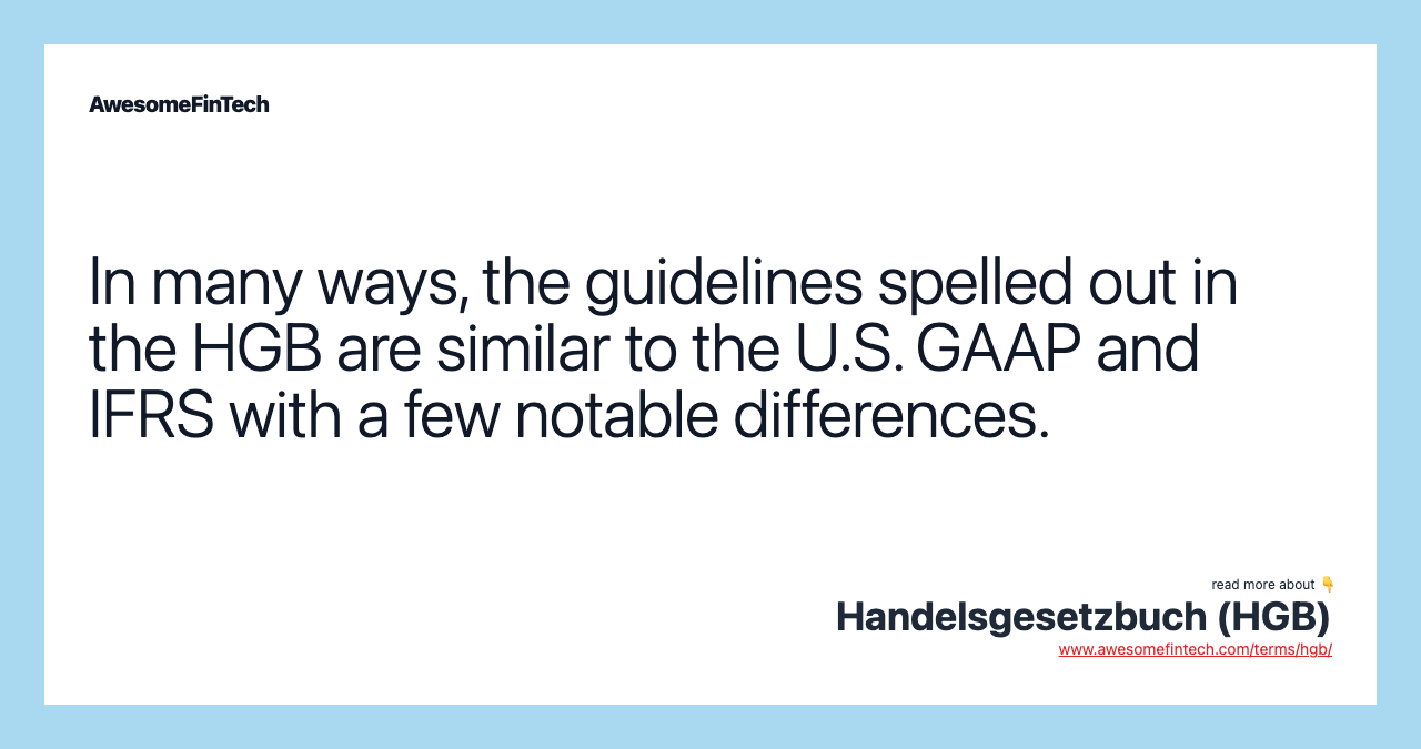 In many ways, the guidelines spelled out in the HGB are similar to the U.S. GAAP and IFRS with a few notable differences.