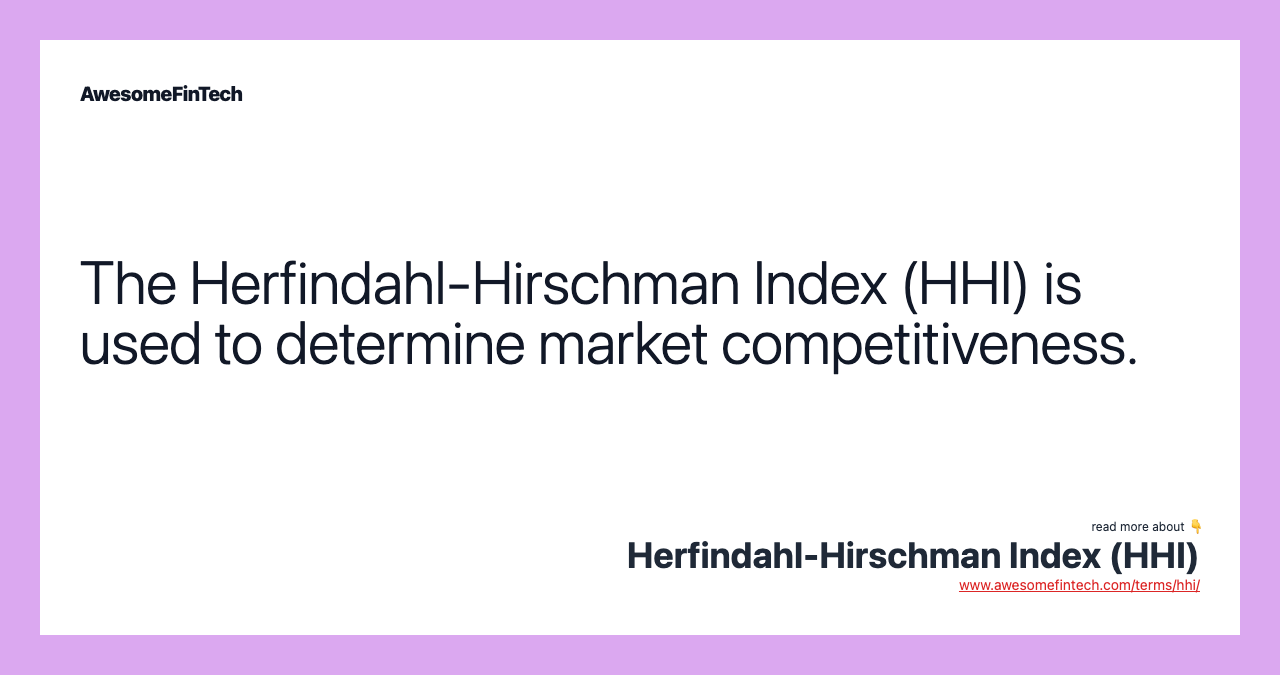 The Herfindahl-Hirschman Index (HHI) is used to determine market competitiveness.