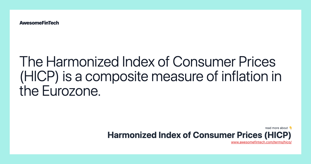 The Harmonized Index of Consumer Prices (HICP) is a composite measure of inflation in the Eurozone.