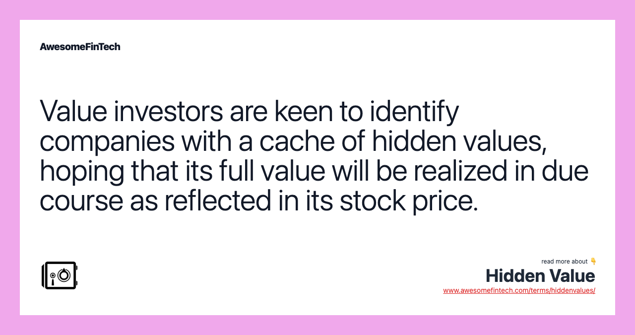 Value investors are keen to identify companies with a cache of hidden values, hoping that its full value will be realized in due course as reflected in its stock price.