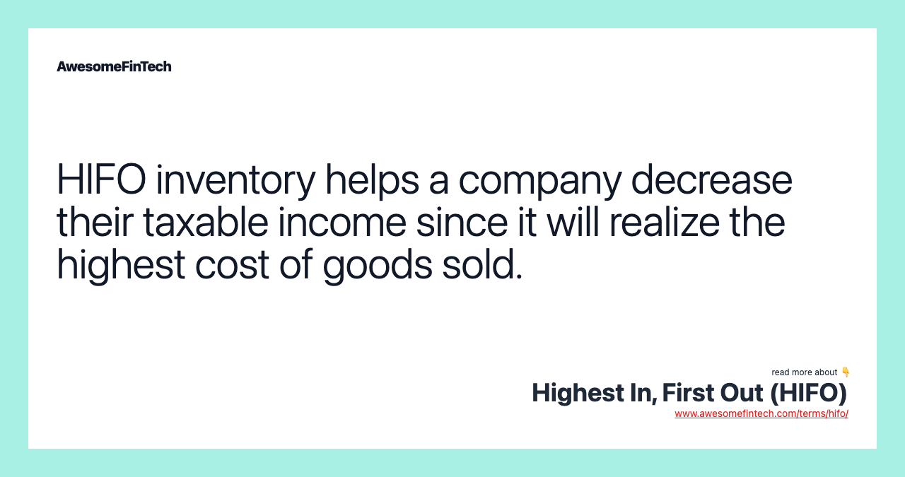 HIFO inventory helps a company decrease their taxable income since it will realize the highest cost of goods sold.