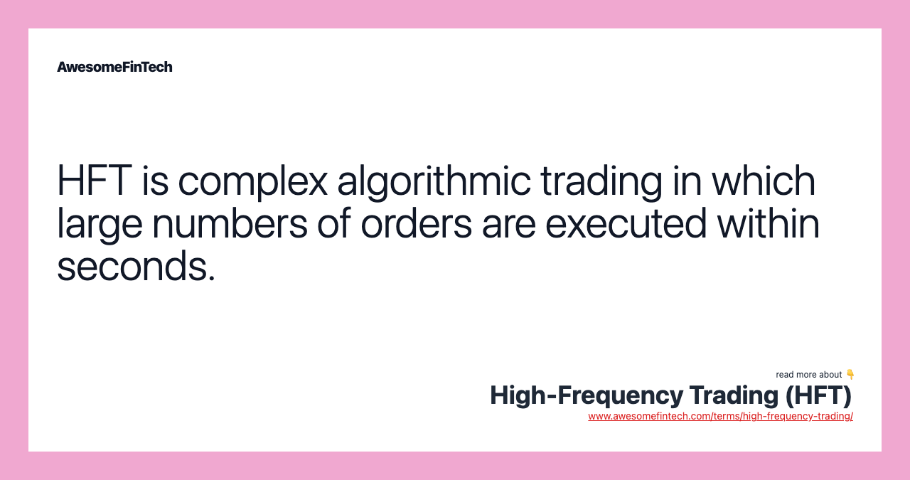 HFT is complex algorithmic trading in which large numbers of orders are executed within seconds.