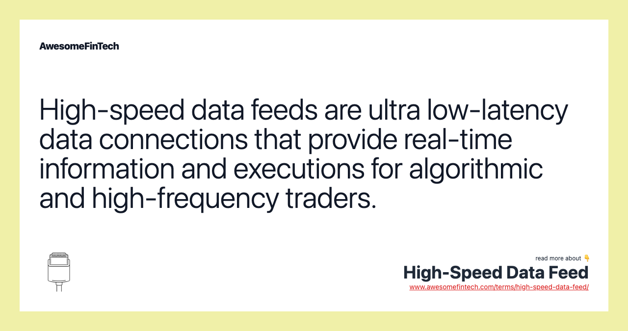 High-speed data feeds are ultra low-latency data connections that provide real-time information and executions for algorithmic and high-frequency traders.