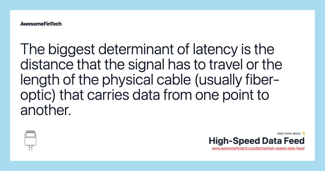 The biggest determinant of latency is the distance that the signal has to travel or the length of the physical cable (usually fiber-optic) that carries data from one point to another.