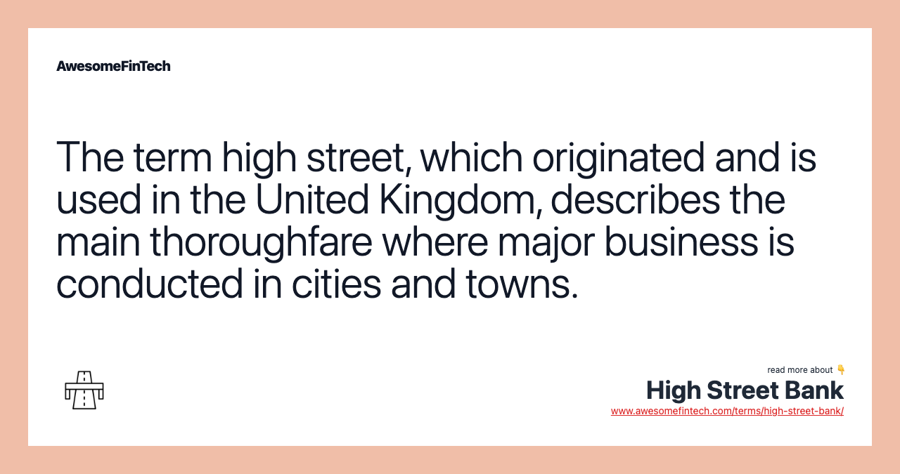 The term high street, which originated and is used in the United Kingdom, describes the main thoroughfare where major business is conducted in cities and towns.