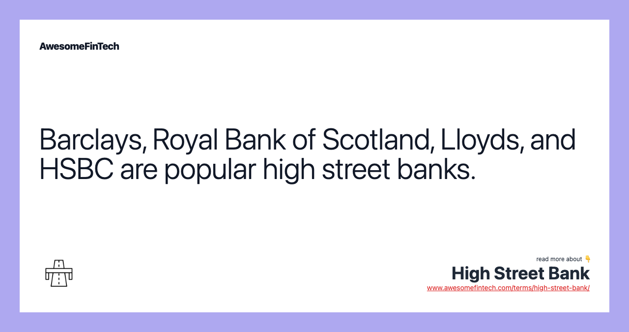 Barclays, Royal Bank of Scotland, Lloyds, and HSBC are popular high street banks.