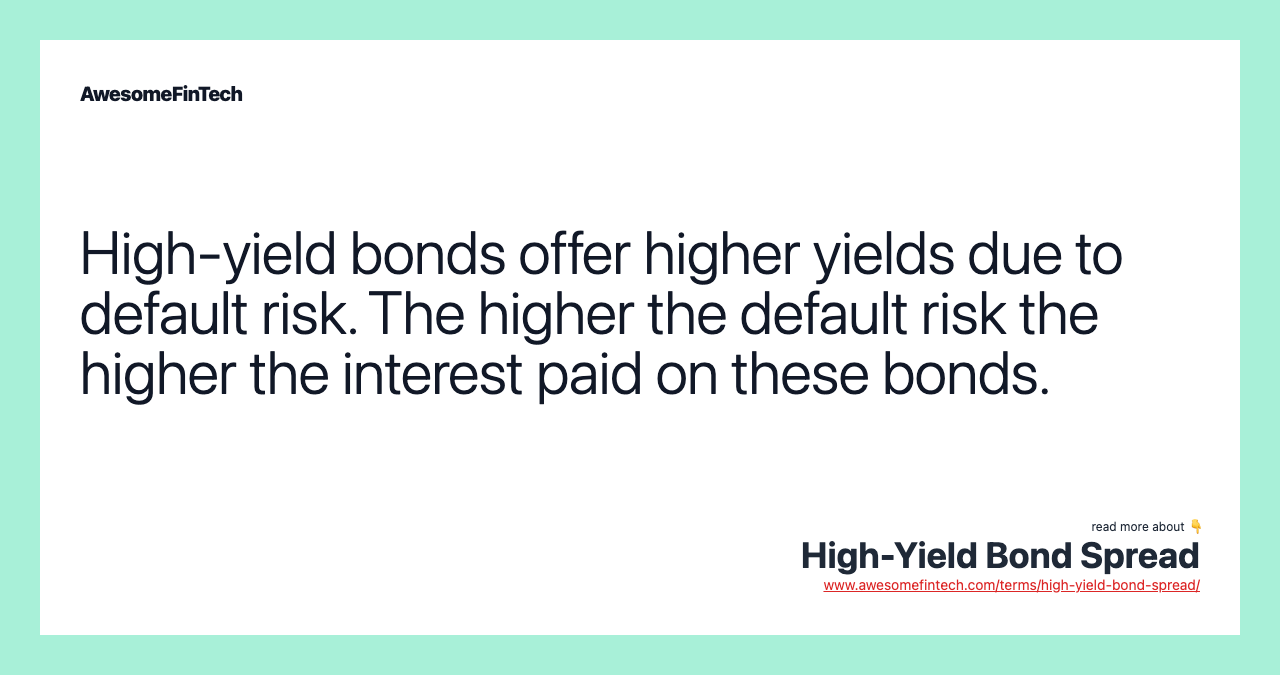 High-yield bonds offer higher yields due to default risk. The higher the default risk the higher the interest paid on these bonds.