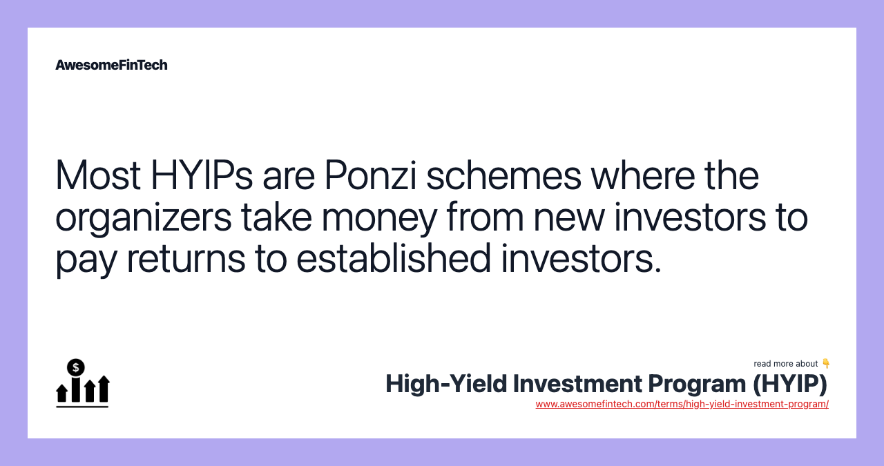 Most HYIPs are Ponzi schemes where the organizers take money from new investors to pay returns to established investors.