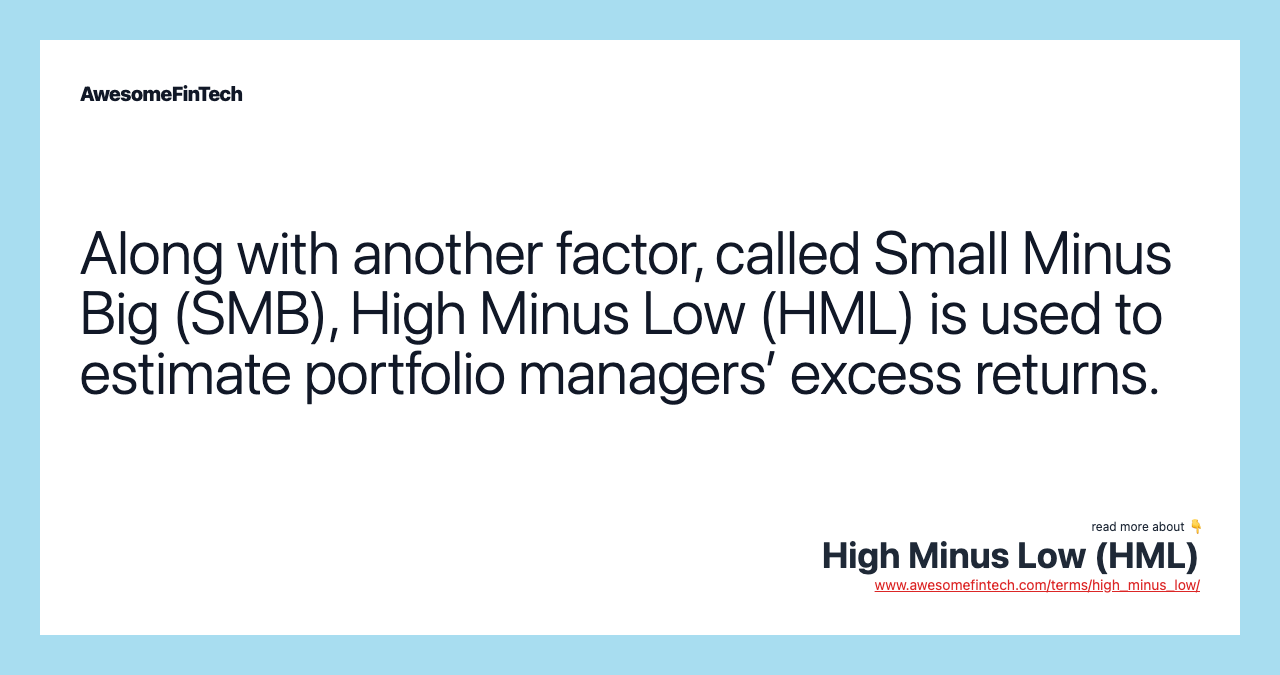 Along with another factor, called Small Minus Big (SMB), High Minus Low (HML) is used to estimate portfolio managers’ excess returns.