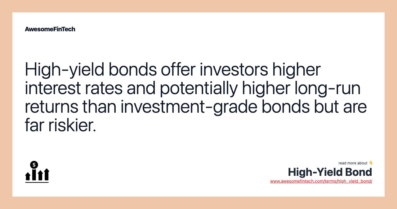 High-yield bonds offer investors higher interest rates and potentially higher long-run returns than investment-grade bonds but are far riskier.