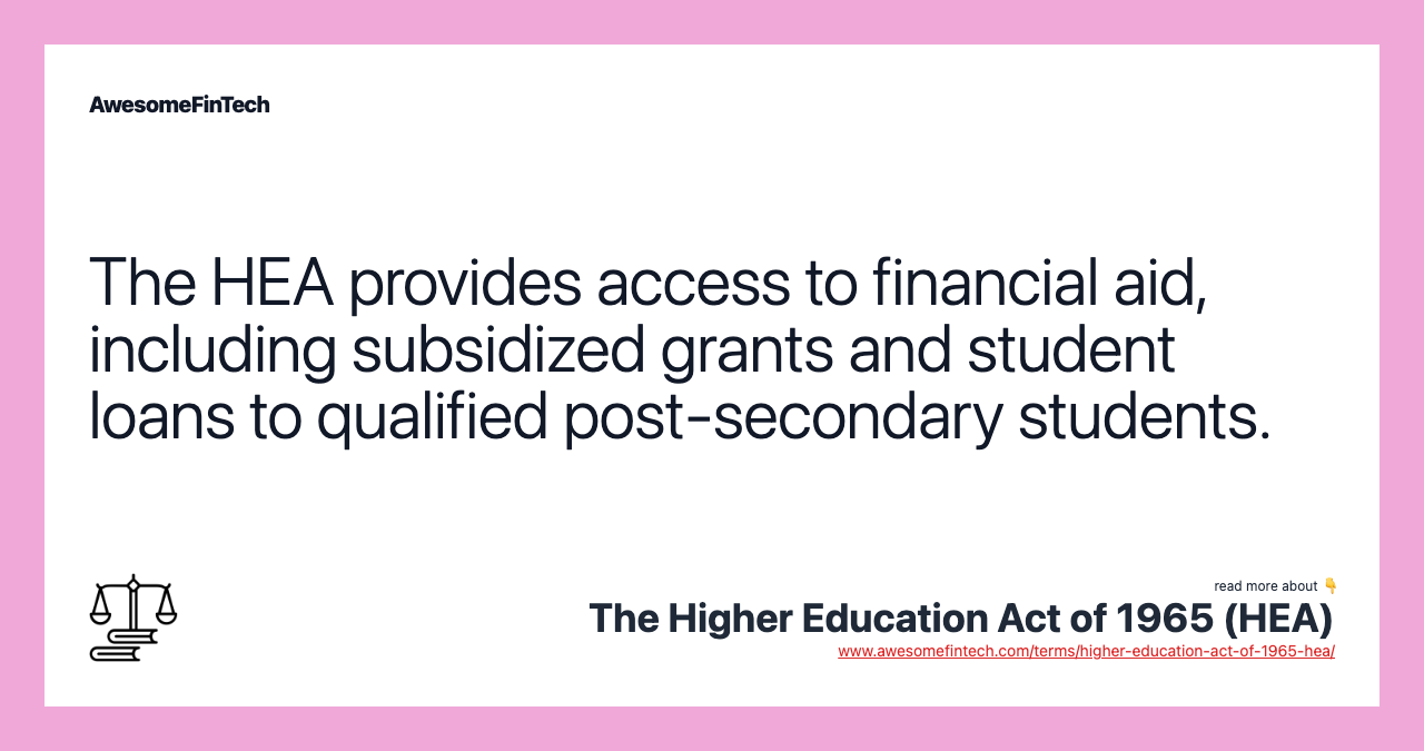 The HEA provides access to financial aid, including subsidized grants and student loans to qualified post-secondary students.