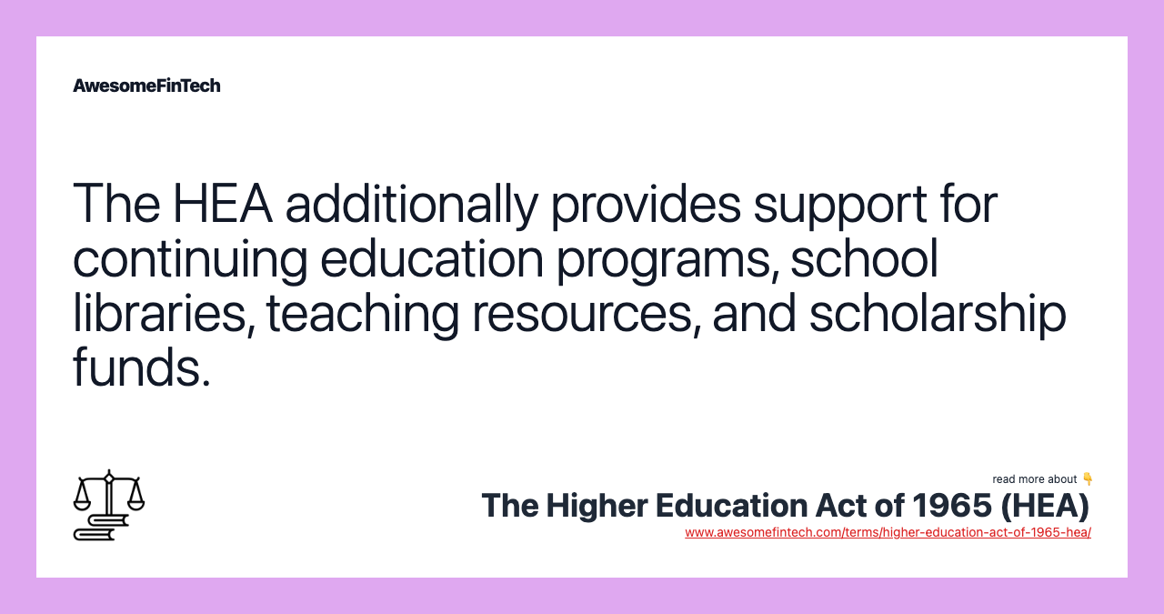 The HEA additionally provides support for continuing education programs, school libraries, teaching resources, and scholarship funds.