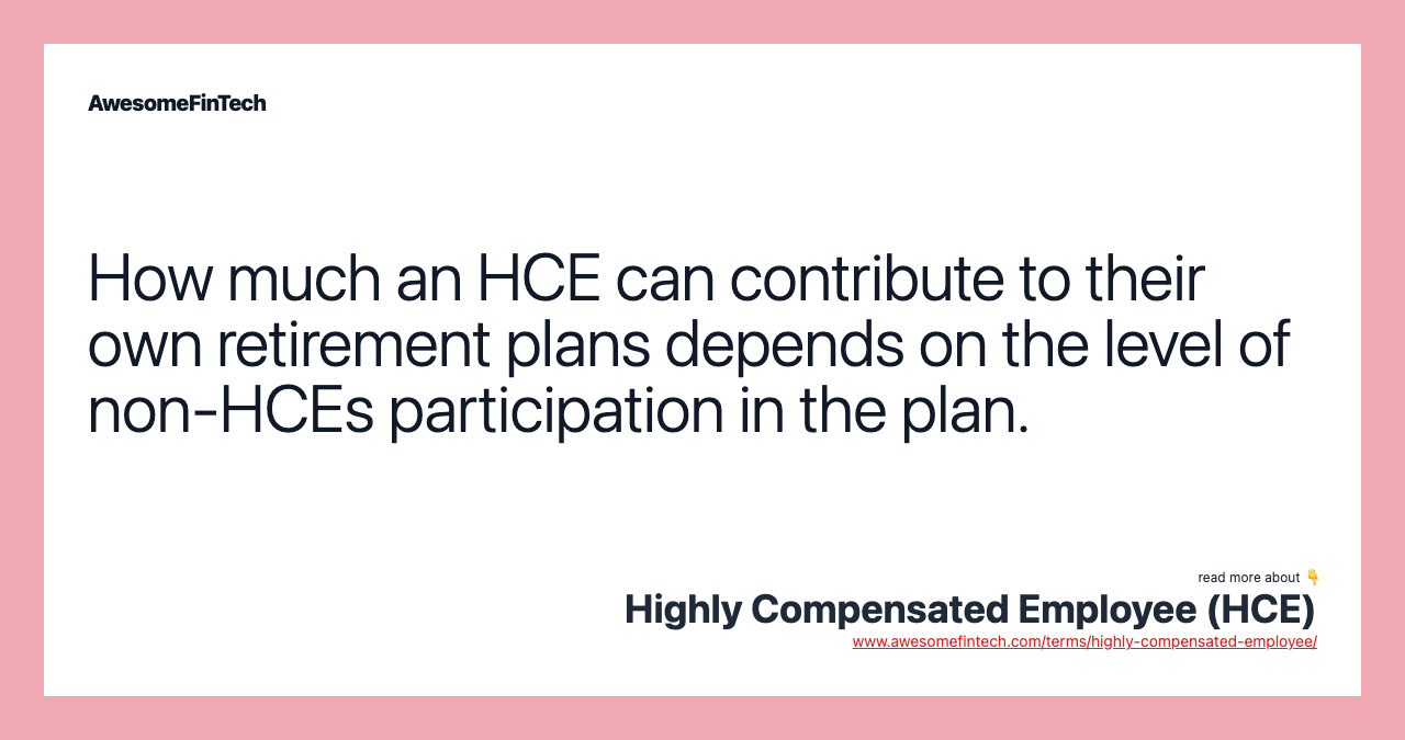 How much an HCE can contribute to their own retirement plans depends on the level of non-HCEs participation in the plan.