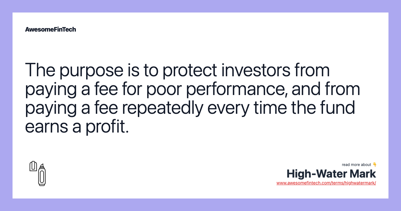 The purpose is to protect investors from paying a fee for poor performance, and from paying a fee repeatedly every time the fund earns a profit.