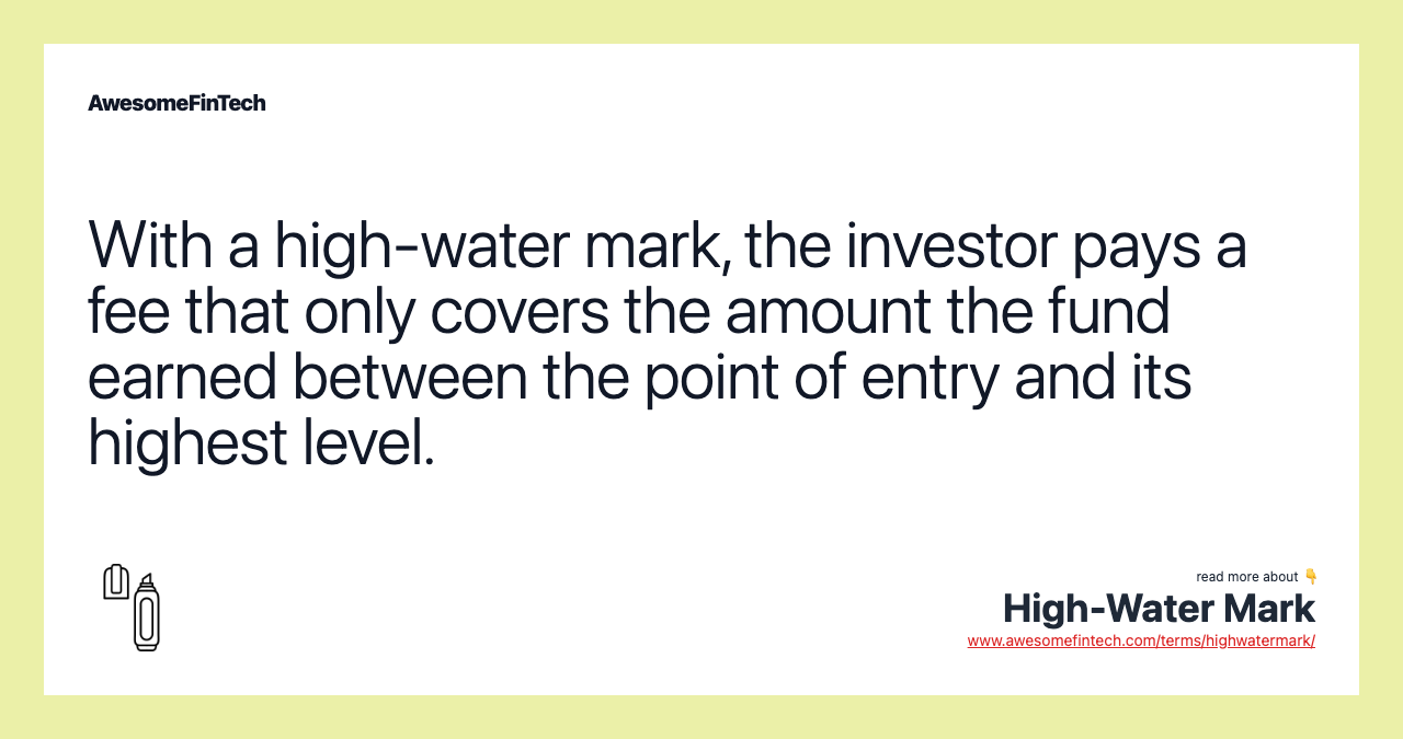 With a high-water mark, the investor pays a fee that only covers the amount the fund earned between the point of entry and its highest level.