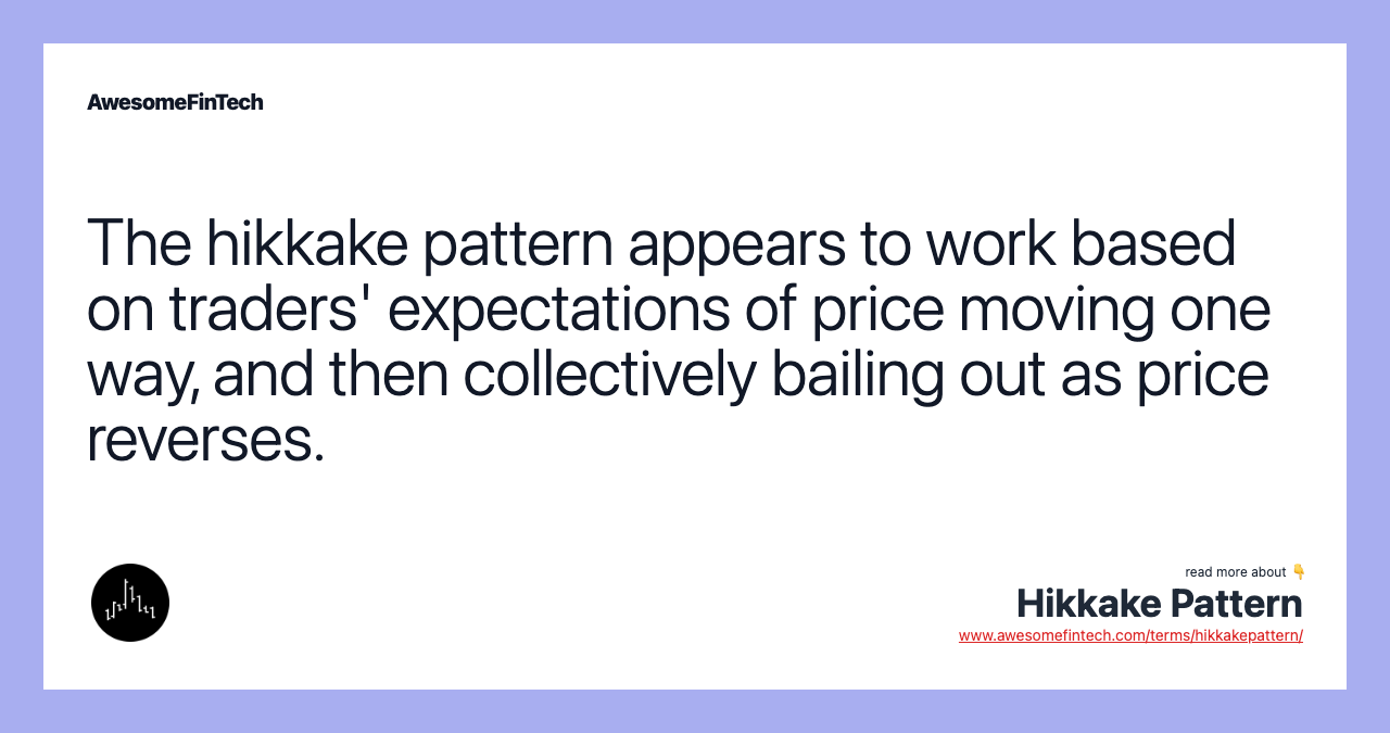 The hikkake pattern appears to work based on traders' expectations of price moving one way, and then collectively bailing out as price reverses.
