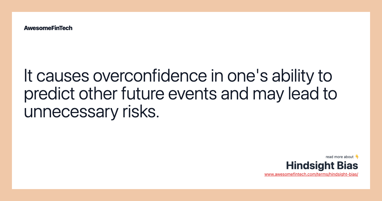 It causes overconfidence in one's ability to predict other future events and may lead to unnecessary risks.