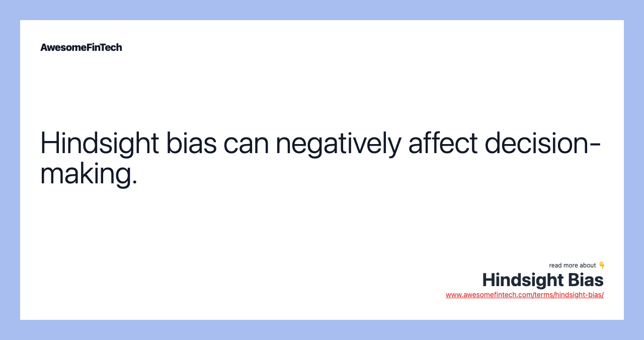 Hindsight bias can negatively affect decision-making.
