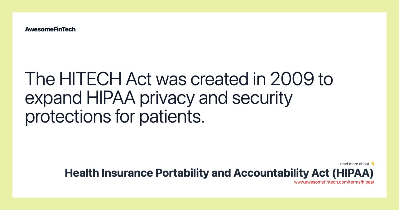 The HITECH Act was created in 2009 to expand HIPAA privacy and security protections for patients.