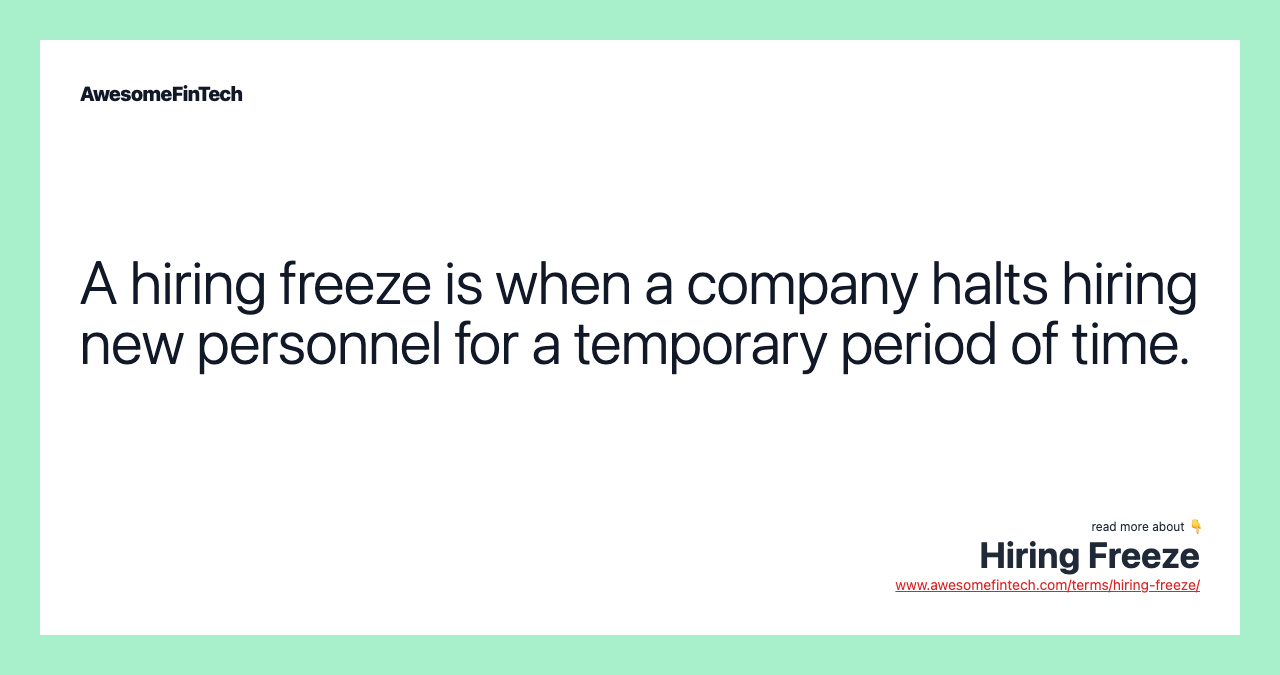 A hiring freeze is when a company halts hiring new personnel for a temporary period of time.