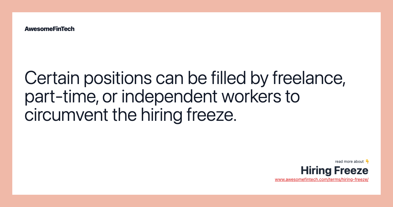 Certain positions can be filled by freelance, part-time, or independent workers to circumvent the hiring freeze.