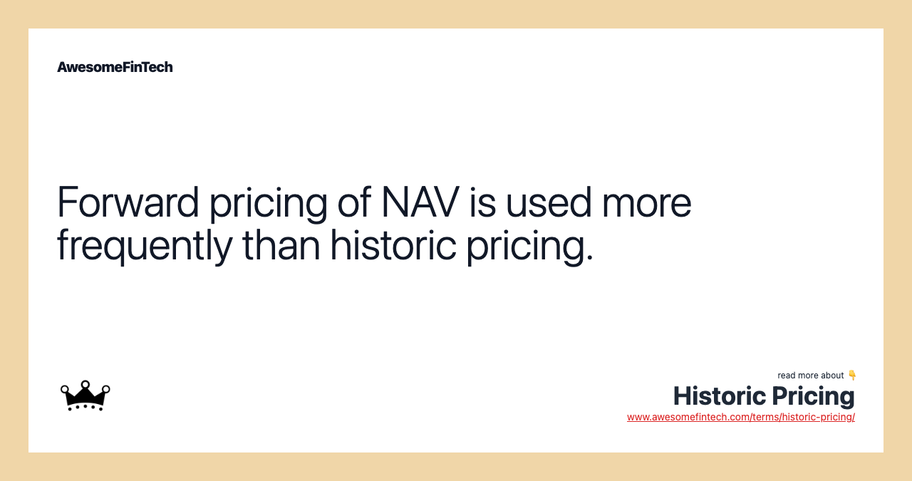 Forward pricing of NAV is used more frequently than historic pricing.