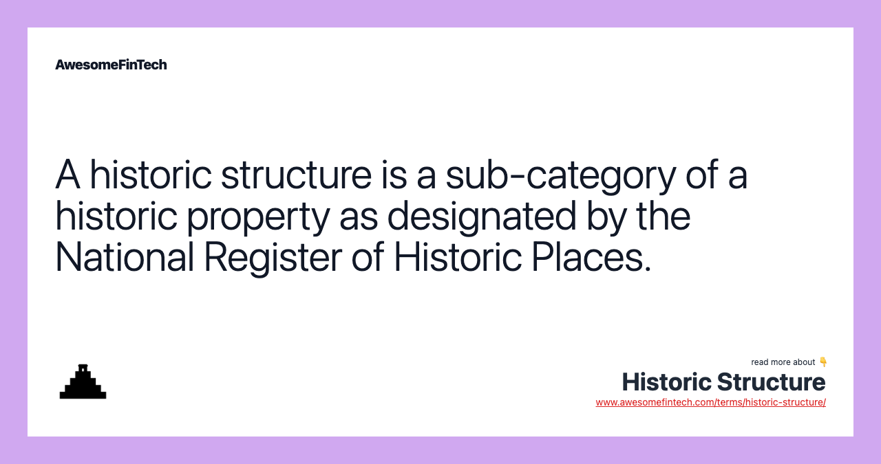 A historic structure is a sub-category of a historic property as designated by the National Register of Historic Places.