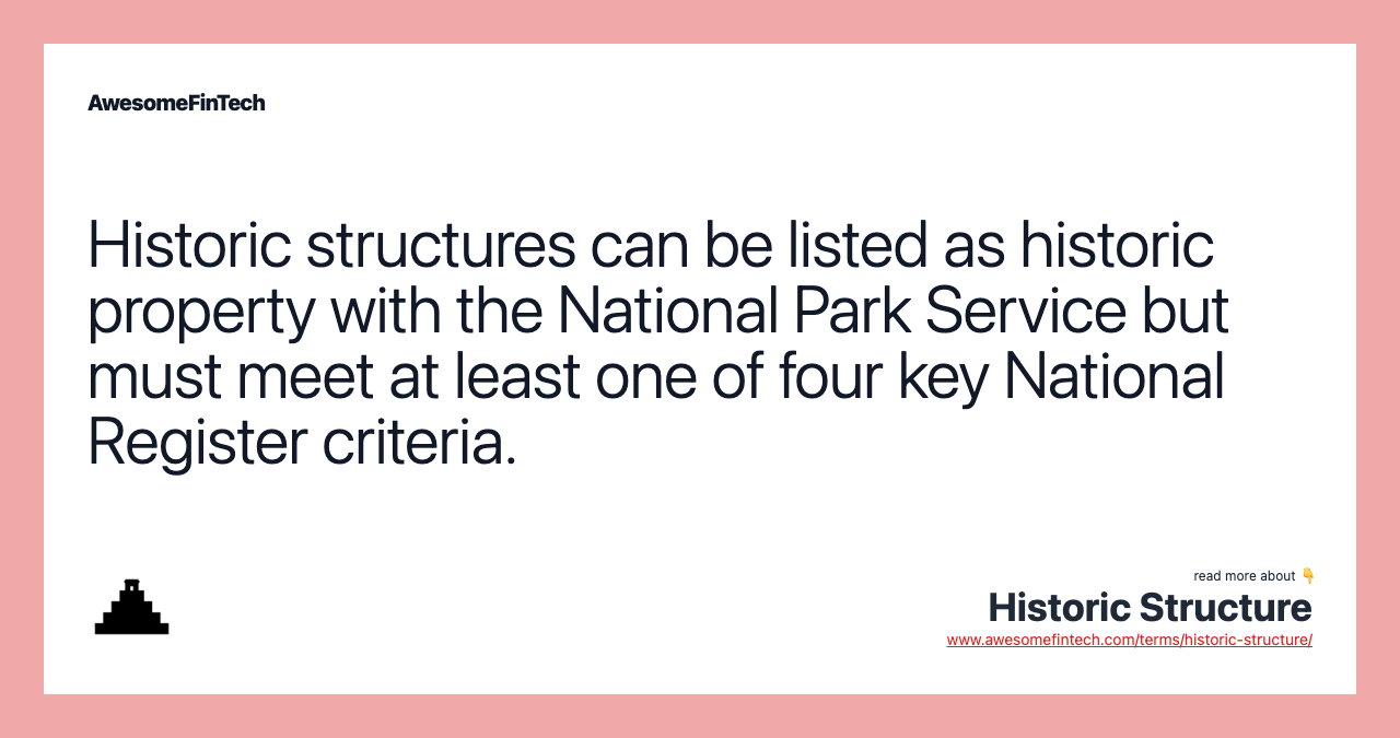 Historic structures can be listed as historic property with the National Park Service but must meet at least one of four key National Register criteria.