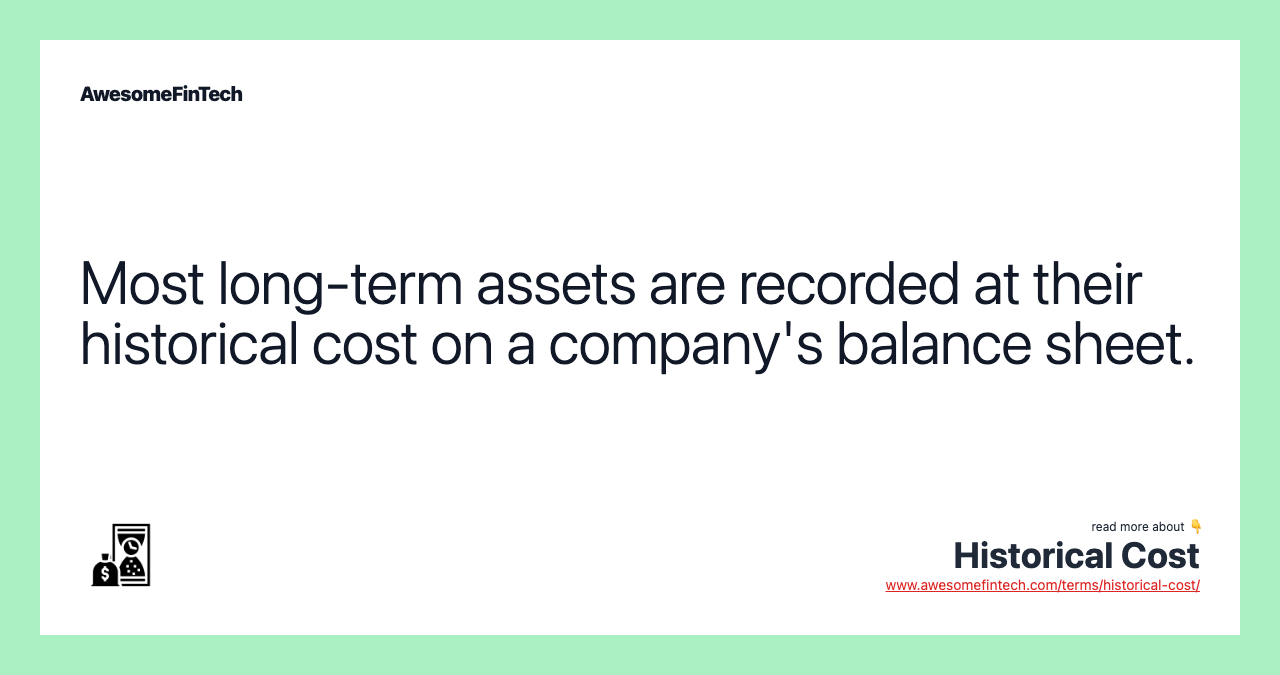 Most long-term assets are recorded at their historical cost on a company's balance sheet.