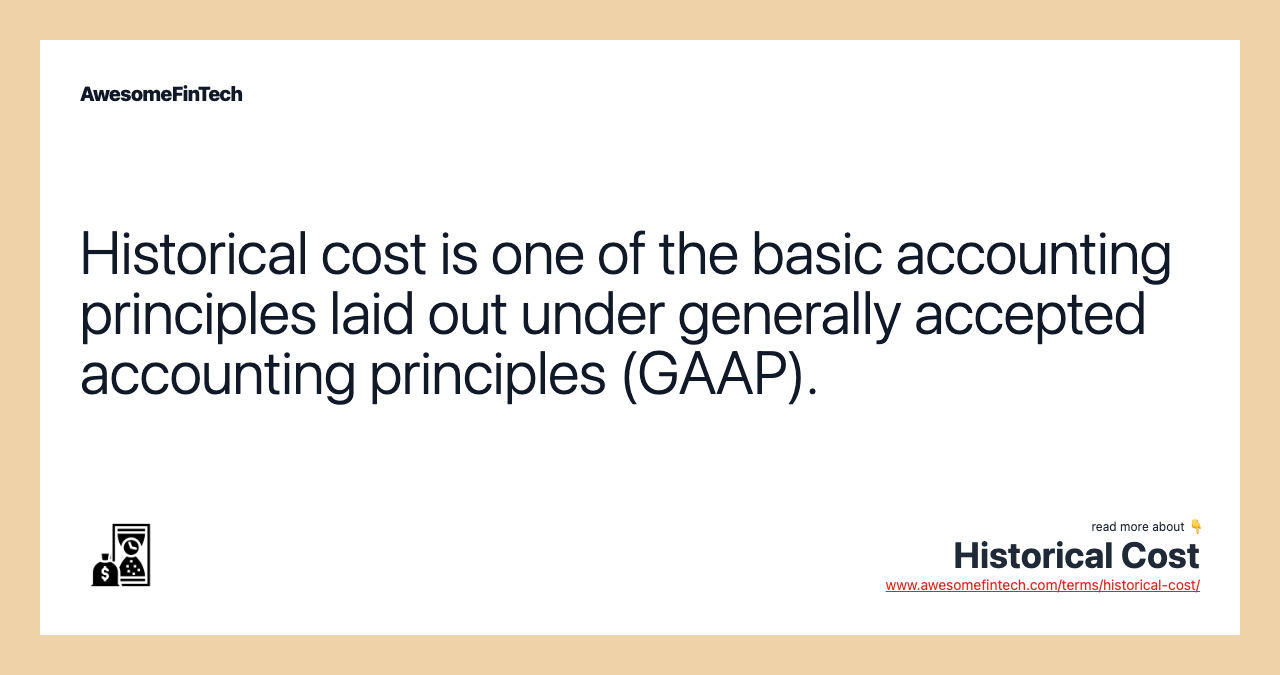 Historical cost is one of the basic accounting principles laid out under generally accepted accounting principles (GAAP).