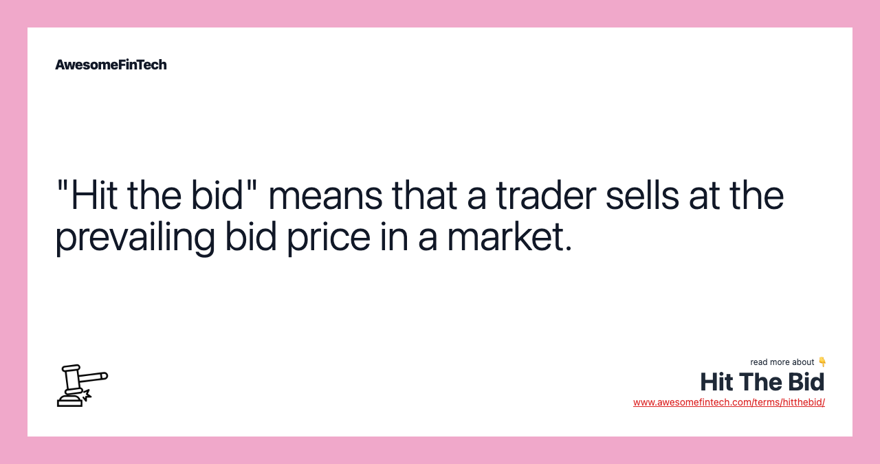 "Hit the bid" means that a trader sells at the prevailing bid price in a market.