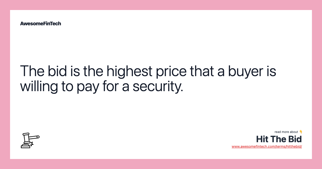 The bid is the highest price that a buyer is willing to pay for a security.