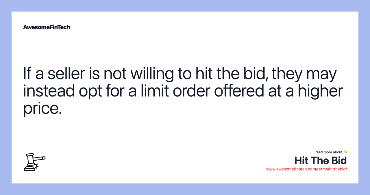 If a seller is not willing to hit the bid, they may instead opt for a limit order offered at a higher price.