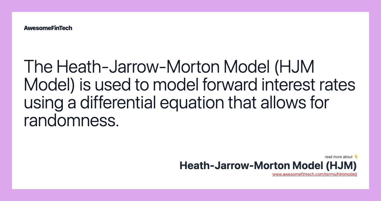 The Heath-Jarrow-Morton Model (HJM Model) is used to model forward interest rates using a differential equation that allows for randomness.
