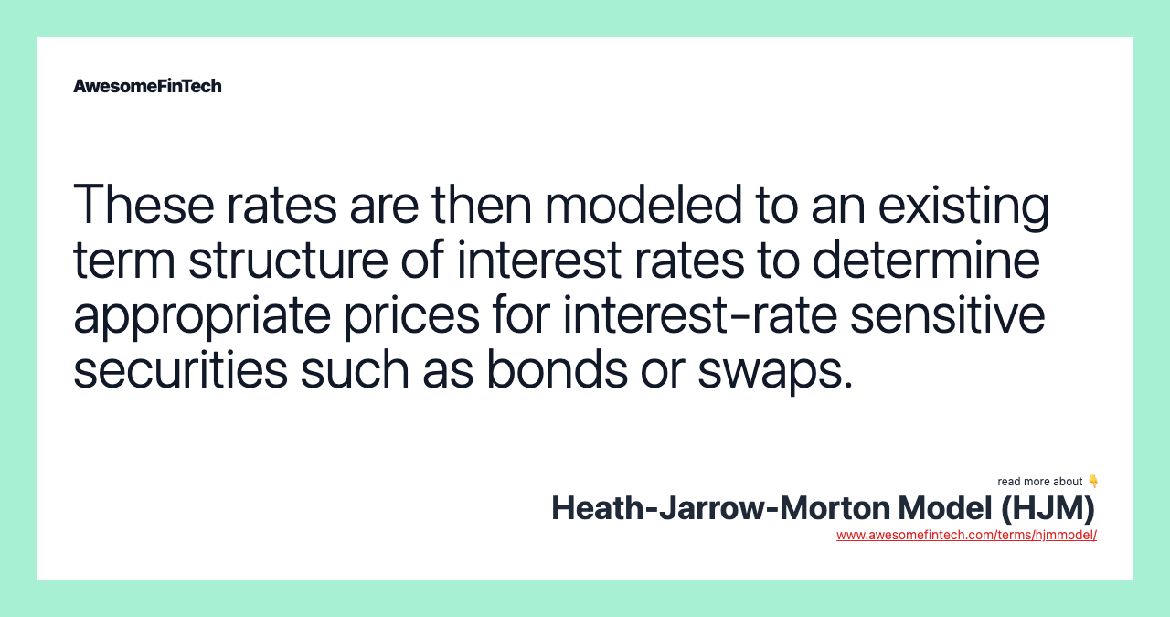 These rates are then modeled to an existing term structure of interest rates to determine appropriate prices for interest-rate sensitive securities such as bonds or swaps.