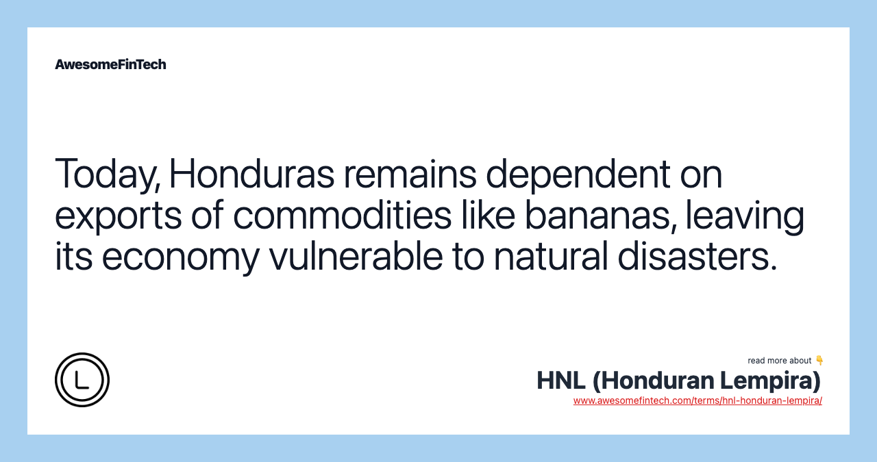 Today, Honduras remains dependent on exports of commodities like bananas, leaving its economy vulnerable to natural disasters.