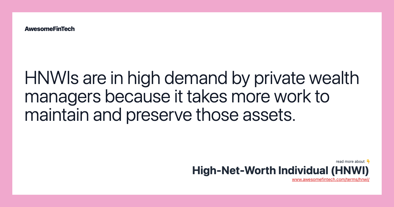 HNWIs are in high demand by private wealth managers because it takes more work to maintain and preserve those assets.