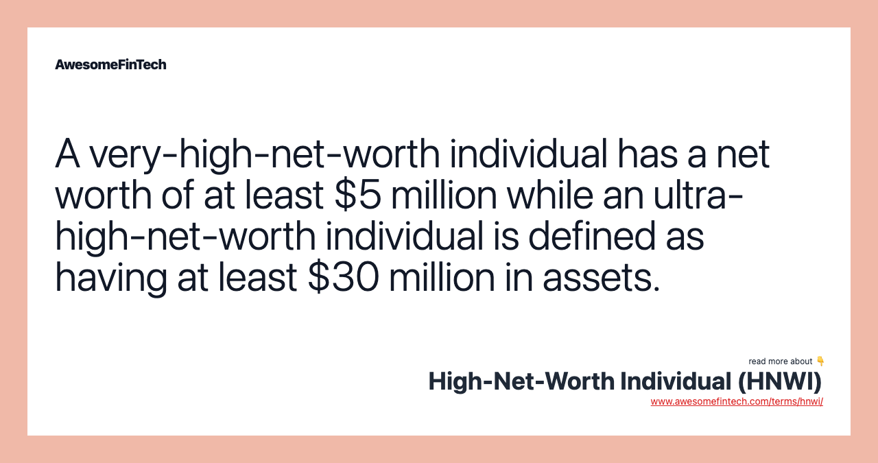 A very-high-net-worth individual has a net worth of at least $5 million while an ultra-high-net-worth individual is defined as having at least $30 million in assets.