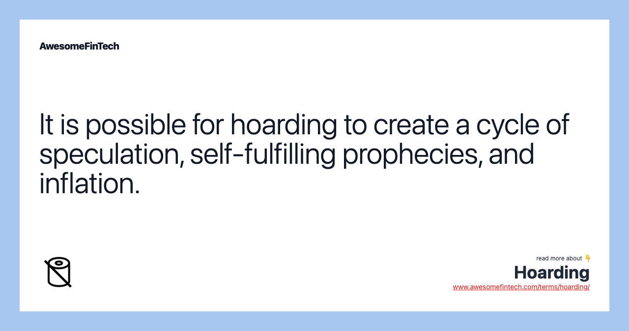 It is possible for hoarding to create a cycle of speculation, self-fulfilling prophecies, and inflation.