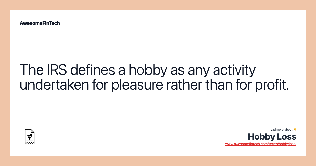 The IRS defines a hobby as any activity undertaken for pleasure rather than for profit.