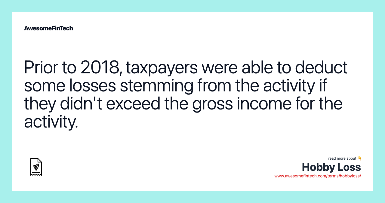 Prior to 2018, taxpayers were able to deduct some losses stemming from the activity if they didn't exceed the gross income for the activity.
