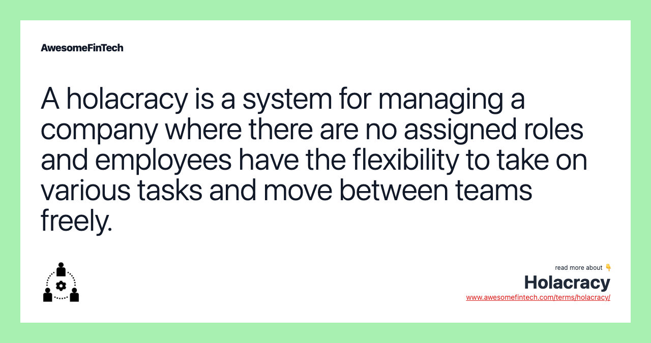 A holacracy is a system for managing a company where there are no assigned roles and employees have the flexibility to take on various tasks and move between teams freely.