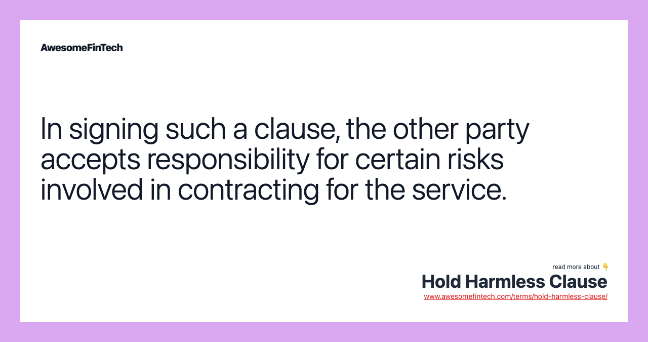 In signing such a clause, the other party accepts responsibility for certain risks involved in contracting for the service.