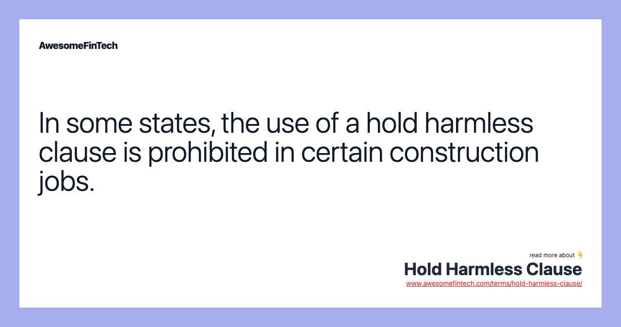 In some states, the use of a hold harmless clause is prohibited in certain construction jobs.