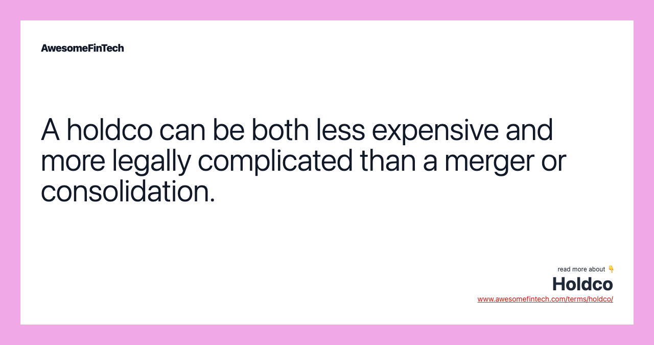 A holdco can be both less expensive and more legally complicated than a merger or consolidation.