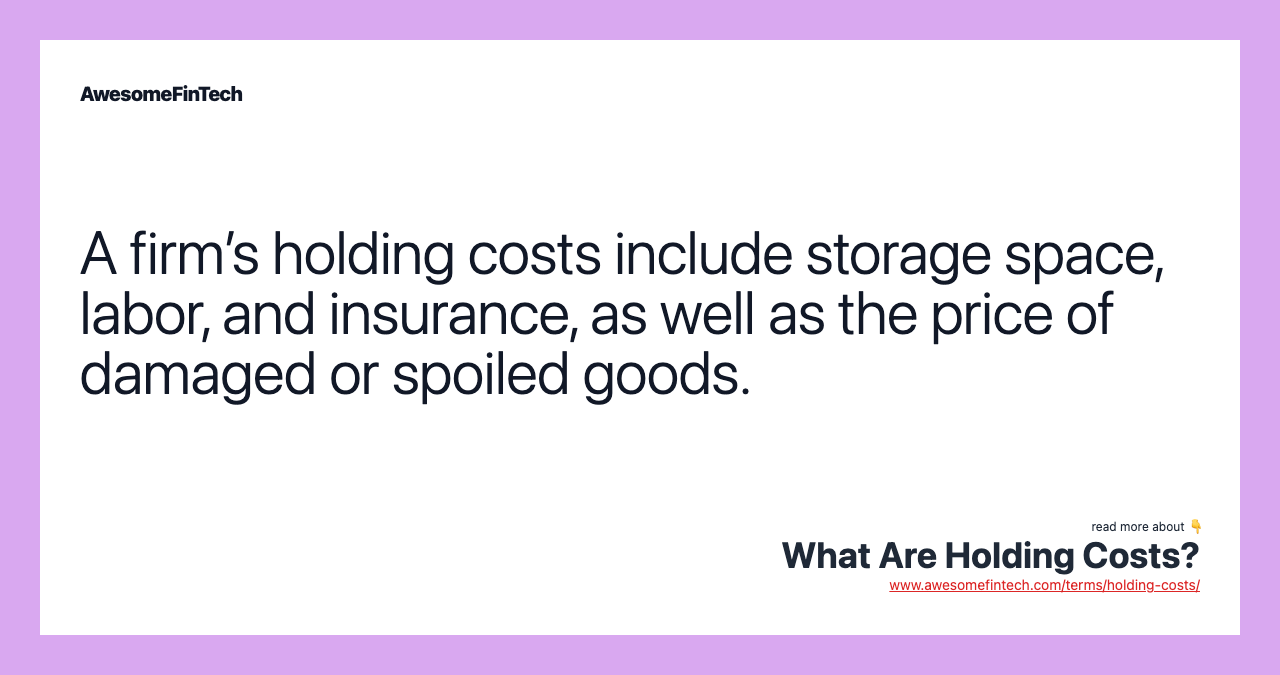 A firm’s holding costs include storage space, labor, and insurance, as well as the price of damaged or spoiled goods.