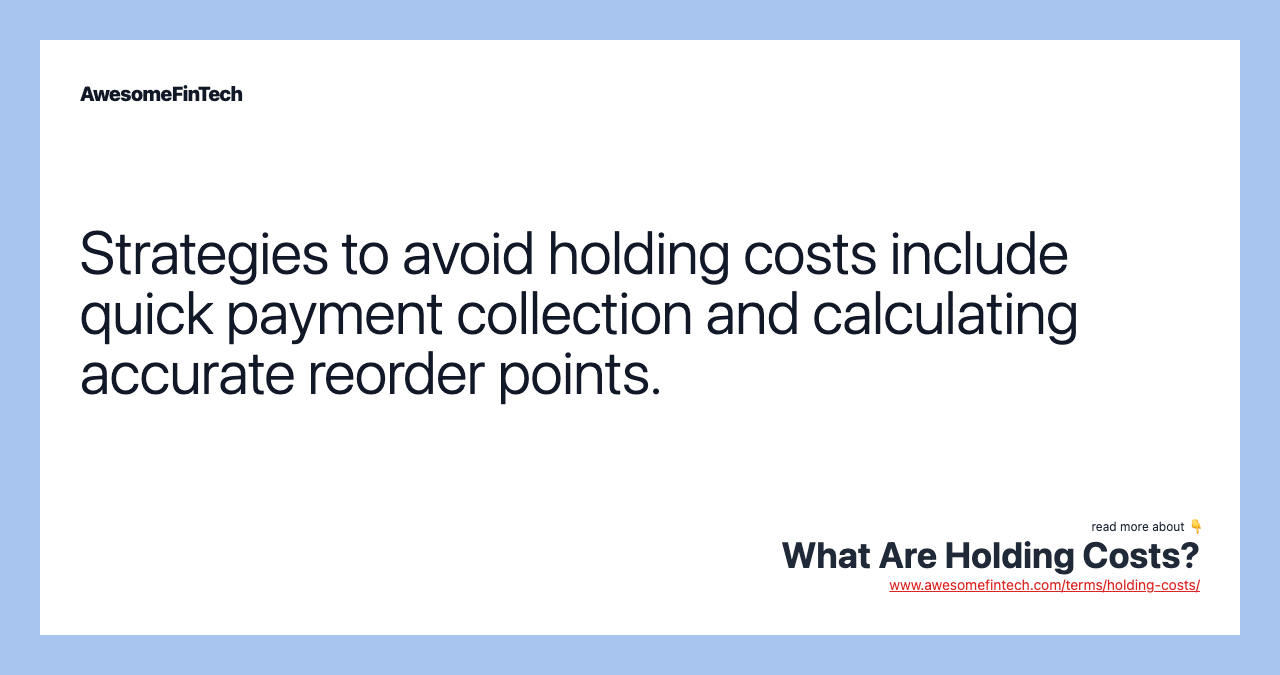 Strategies to avoid holding costs include quick payment collection and calculating accurate reorder points.