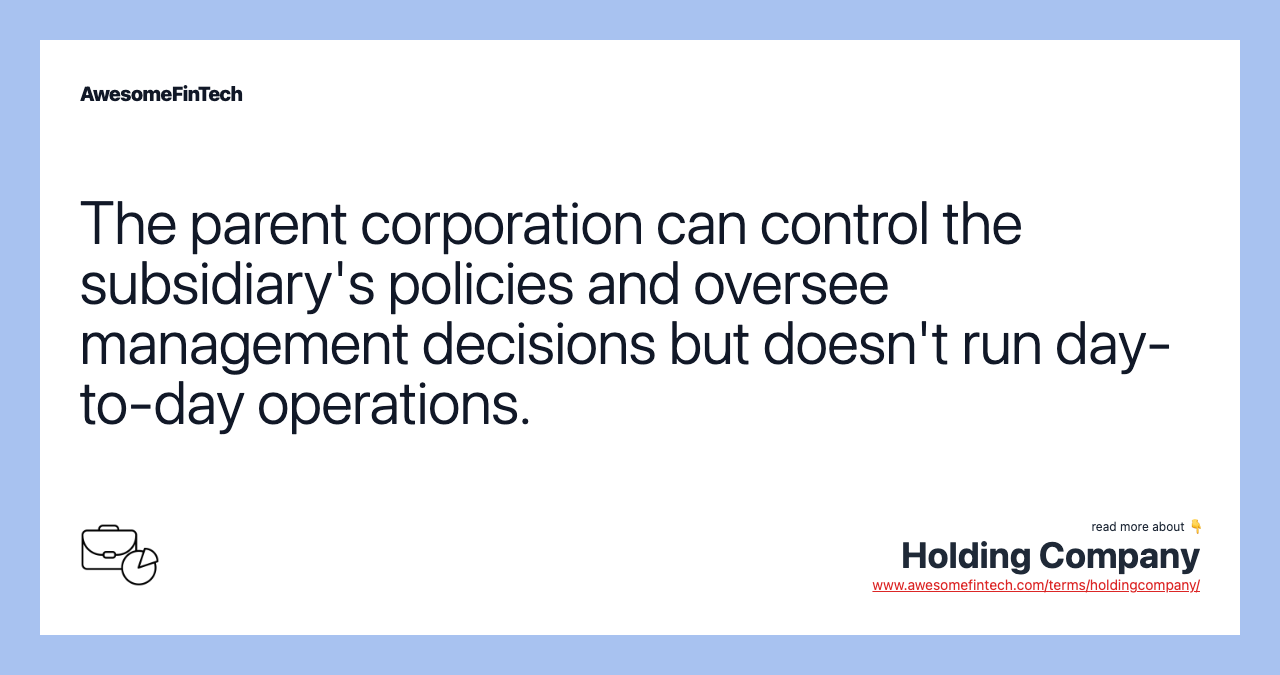 The parent corporation can control the subsidiary's policies and oversee management decisions but doesn't run day-to-day operations.